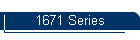 1671 Series